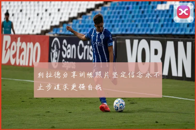 利拉德分享训练照片坚定信念永不止步追求更强自我