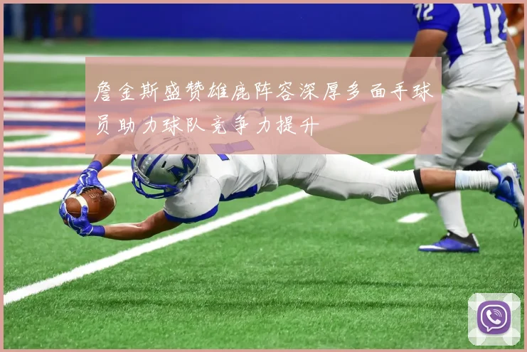 詹金斯盛赞雄鹿阵容深厚多面手球员助力球队竞争力提升