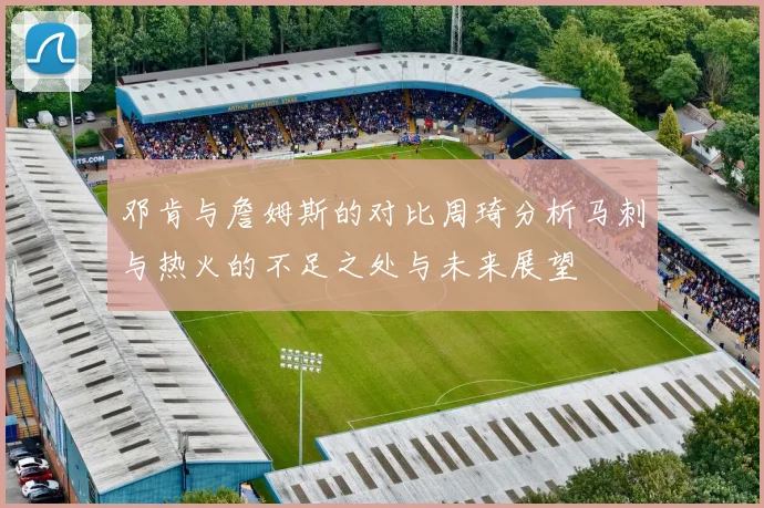 邓肯与詹姆斯的对比周琦分析马刺与热火的不足之处与未来展望