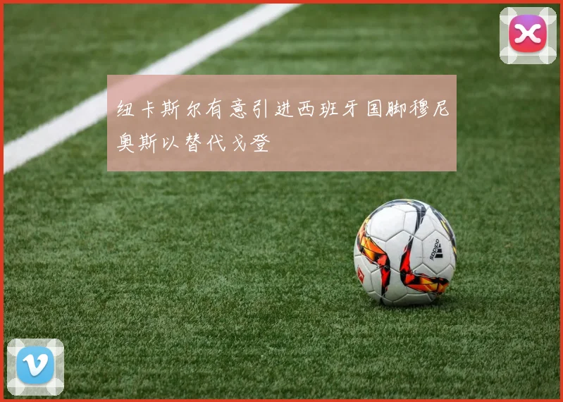纽卡斯尔有意引进西班牙国脚穆尼奥斯以替代戈登